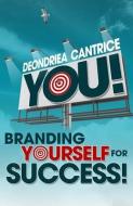 You! Branding Yourself for Success di Deondriea Cantrice edito da LIGHTNING SOURCE INC
