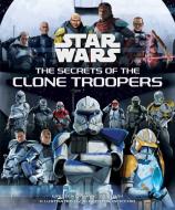 Star Wars: The Secrets Of The Clone Troopers di Marc Sumerak edito da Insight Editions