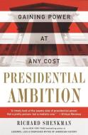 Presidential Ambition: Gaining Power at Any Cost di Richard Shenkman edito da PERENNIAL