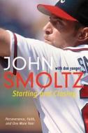 Starting and Closing: Perseverance, Faith, and One More Year di John Smoltz edito da William Morrow & Company