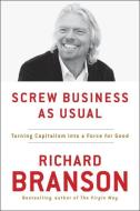 Screw Business as Usual: Turning Capitalism Into a Force for Good di Richard Branson edito da PORTFOLIO