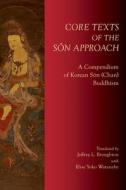 Core Texts of the Son Approach: A Korean Zen Anthology di Jeffrey Broughton edito da OXFORD UNIV PR