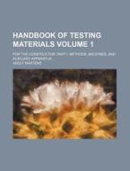Handbook Of Testing Materials (volume 1); For The Constructor. Part I. Methods, Machines, And Auxiliary Apparatus di Adolf Martens edito da General Books Llc