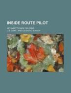 Inside Route Pilot di U S Coast & Geodetic Survey, U. S. Coast and Geodetic Survey edito da General Books Llc