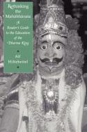Rethinking the Mahabharata - A Reader′s Guide to the Education of the Dharma King di Alf Hiltebeitel edito da University of Chicago Press