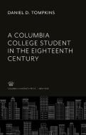 A Columbia College Student in the Eighteenth Century di Daniel D. Tompkins edito da Columbia University Press