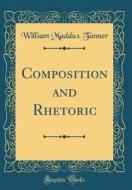 Composition and Rhetoric (Classic Reprint) di William Maddux Tanner edito da Forgotten Books