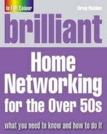 Brilliant Home Networking For The Over 50s di Greg Holden edito da Pearson Education Limited