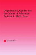 Organizations, Gender And The Culture Of Palestinian Activism In Haifa, Israel di Elizabeth Faier edito da Taylor & Francis Ltd