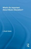 What's So Important About Music Education? di J. Scott Goble edito da Routledge