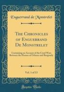 The Chronicles of Enguerrand de Monstrelet, Vol. 1 of 13: Containing an Account of the Cruel Wars Between the Houses of Orleans and Burgundy (Classic di Enguerrand De Monstrelet edito da Forgotten Books