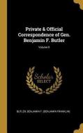 Private & Official Correspondence of Gen. Benjamin F. Butler; Volume II di Benjamin Franklin Butler edito da WENTWORTH PR