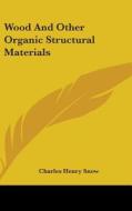 Wood and Other Organic Structural Materials di Charles Henry Snow edito da Kessinger Publishing