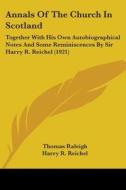 Annals of the Church in Scotland: Together with His Own Autobiographical Notes and Some Reminiscences by Sir Harry R. Reichel (1921) di Thomas Raleigh edito da Kessinger Publishing