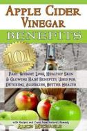 Apple Cider Vinegar Benefits: 101 Apple Cider Vinegar Benefits for Weight Loss, Healthy Skin & Glowing Hair! Uses for Detoxing, Allergies, Better He di Alice Michaels edito da Water Street Press Publishing