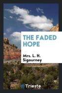 The Faded Hope di Mrs. L. H. Sigourney edito da Trieste Publishing