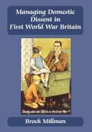 Managing Domestic Dissent in First World War Britain di Brock Millman edito da Taylor & Francis Ltd