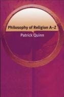 Philosophy of Religion A-Z di Patrick Quinn edito da Edinburgh University Press