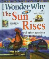 I Wonder Why the Sun Rises and Other Questions about Time and Seasons di Brenda Walpole edito da PERFECTION LEARNING CORP