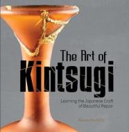 The Art Of Kintsugi di Alexandra Kitty edito da Schiffer Publishing Ltd
