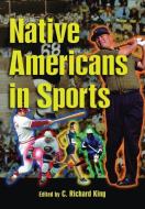 Native Americans in Sports di Professor C. Richard King edito da Taylor & Francis Ltd