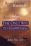 The Only Way to Happiness: The Beatitudes di John MacArthur edito da MOODY PUBL