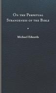 On The Perpetual Strangeness Of The Bible di Michael Edwards edito da University Of Virginia Press