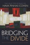 Bridging the Divide: The Selected Poems of Hava Pinhas-Cohen, Bilingual Edition di Hava Pinhas-Cohen edito da SYRACUSE UNIV PR