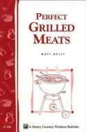 Perfect Grilled Meats: Storey's Country Wisdom Bulletin A-146 di Matt Kelly edito da STOREY PUB