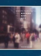 Modern Photographs: The Machine, the Body and the City: Selections from the Charles Cowles Collection di Andy Grundberg edito da MIAMI ART MUSEUM