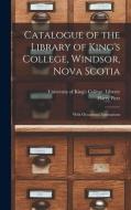 Catalogue of the Library of King's College, Windsor, Nova Scotia [microform]: With Occasional Annotations di Harry Piers edito da LIGHTNING SOURCE INC