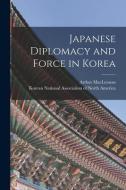 Japanese Diplomacy and Force in Korea di Arthur Maclennan edito da LIGHTNING SOURCE INC