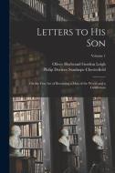 Letters to His Son: On the Fine Art of Becoming a Man of the World and a Gentleman; Volume 1 di Oliver Herbrand Gordon Leigh, Philip Dormer Stanhope Chesterfield edito da LEGARE STREET PR