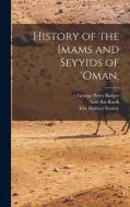 History of the Imams and Seyyids of 'Oman, di George Percy Badger, Salil Ibn Razik edito da LEGARE STREET PR