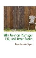 Why American Marriages Fail, And Other Papers di Anna Alexander Rogers edito da Bibliolife