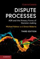 Dispute Processes: Adr and Primary Forms of Decision-Making di Michael Palmer, Simon Roberts edito da CAMBRIDGE
