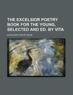 The Excelsior Poetry Book for the Young, Selected and Ed. by Vita di Excelsior Poetry Book edito da Rarebooksclub.com