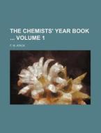 The Chemists' Year Book Volume 1 di F. W. Atack edito da Rarebooksclub.com