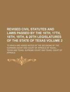 Revised Civil Statutes and Laws Passed by the 16th, 17th, 18th, 19th, & 20th Legislatures of the State of Texas Volume 2; To Which Are Added Notes of di Par Texas edito da Rarebooksclub.com