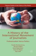 A History of the International Movement of Journalists di Frank Beyersdorf, Kaarle Nordenstreng, Svennik Hoyer, Ulf Jonas Bjork, Epp Lauk edito da Palgrave Macmillan
