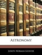 Astronomy di Joseph Norman Lockyer edito da Bibliolife, Llc