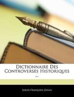 Dictionnaire Des Controverses Historique di Louis-Franois Jhan, Louis-Francois Jehan edito da Nabu Press