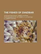 The Fishes of Zanzibar; Acanthopterygii by R. Lambert Playfair. Pharyngognathi Etc. by Albert C. L. G. Gunther di R. Lambert Playfair edito da Rarebooksclub.com