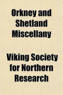 Orkney And Shetland Miscellany di Viking Society for Northern Research edito da General Books