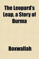 The Leopard's Leap, A Story Of Burma di Boxwallah edito da General Books Llc