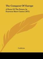 The Conquest of Europe: A Poem of the Future, in Fourteen Short Cantos (1875) di Confucius edito da Kessinger Publishing