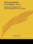Palaeographische Forschungen, Part 4: Bamberger Fragmente Der Vierten Dekade Des Livius (1904) di Ludwig Traube edito da Kessinger Publishing