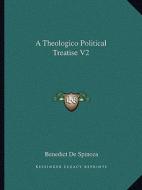 A Theologico Political Treatise V2 di Benedict de Spinoza edito da Kessinger Publishing