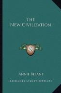The New Civilization di Annie Wood Besant edito da Kessinger Publishing