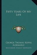 Fifty Years of My Life di George Thomas Keppel Albemarle edito da Kessinger Publishing
